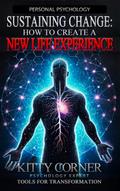 Sustaining Change: How to Create A New Life Experience (Personal Psychology Book)