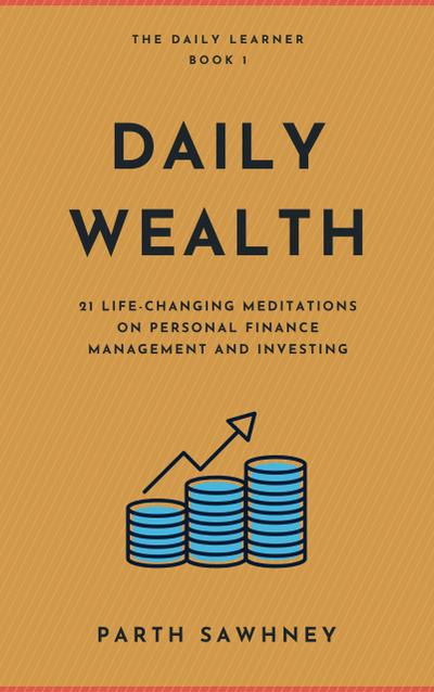 Daily Wealth: 21 Life-Changing Meditations on Personal Finance Management and Investing (The Daily Learner, #1)