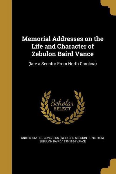 Memorial Addresses on the Life and Character of Zebulon Baird Vance: (late a Senator From North Carolina)
