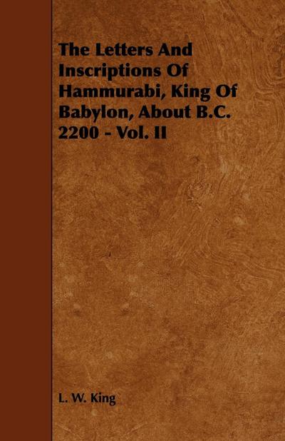 The Letters and Inscriptions of Hammurabi, King of Babylon, about B.C. 2200 - Vol. II