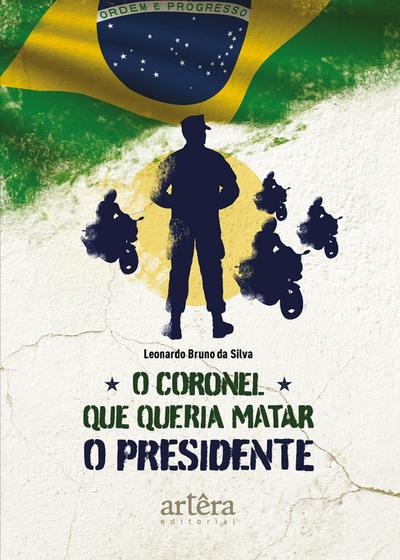 O Coronel que Queria Matar o Presidente