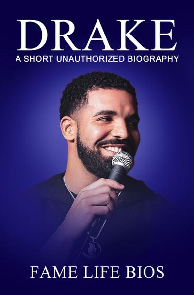 Drake A Short Unauthorized Biography