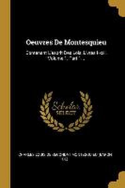 Oeuvres De Montesquieu: Contenant L’esprit Des Lois, Livres I-xxii, Volume 1, Part 1...