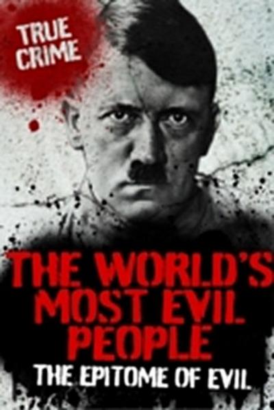 The World’s Most Evil People : The Epitome of Evil