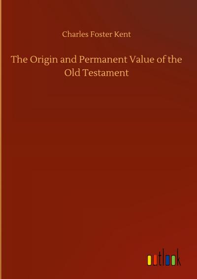 The Origin and Permanent Value of the Old Testament