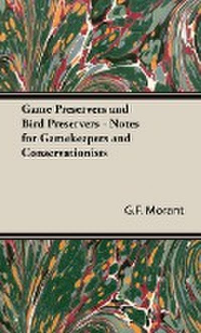 Game Preservers and Bird Preservers - Notes for Gamekeepers and Conservationists - G. F. Morant