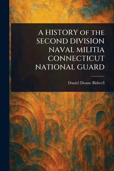 A HISTORY of the SECOND DIVISION NAVAL MILITIA CONNECTICUT NATIONAL GUARD