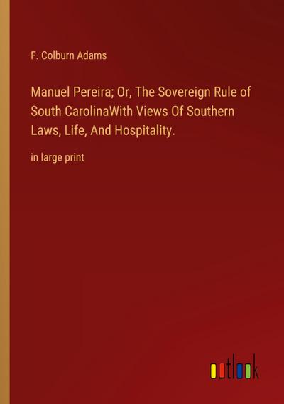 Manuel Pereira; Or, The Sovereign Rule of South CarolinaWith Views Of Southern Laws, Life, And Hospitality.