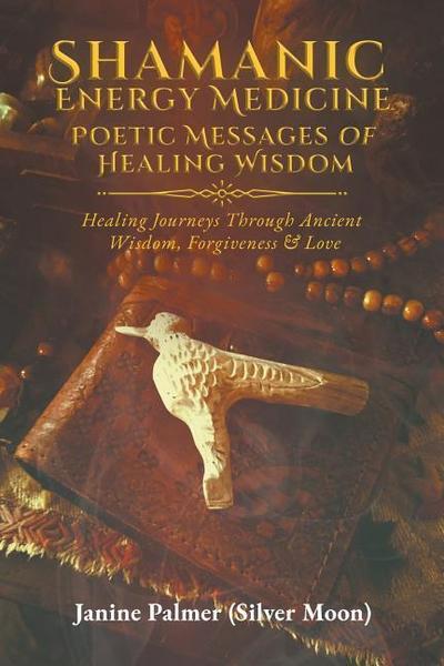 Shamanic Energy Medicine: Poetic Messages of Healing Wisdom