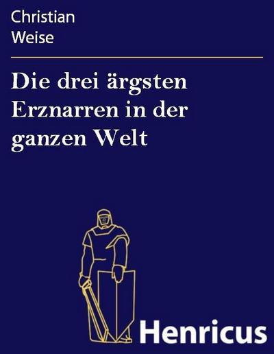 Die drei ärgsten Erznarren in der ganzen Welt