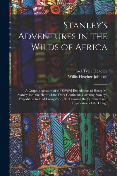 Stanley’s Adventures in the Wilds of Africa: A Graphic Account of the Several Expeditions of Henry M. Stanley Into the Heart of the Dark Continent. Co