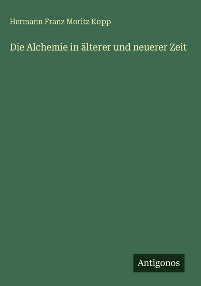 Die Alchemie in älterer und neuerer Zeit