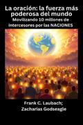 La oración - la fuerza más poderosa del mundo - Movilizando 10 millones de intercesores por las NACIONES