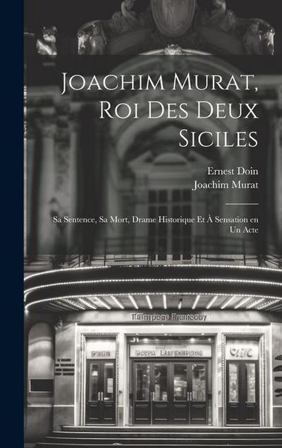 Joachim Murat, roi des Deux Siciles: Sa sentence, sa mort, drame historique et à sensation en un acte