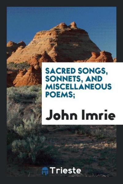 Sacred songs, sonnets, and miscellaneous poems;