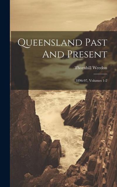 Queensland Past And Present: 1896-97, Volumes 1-2