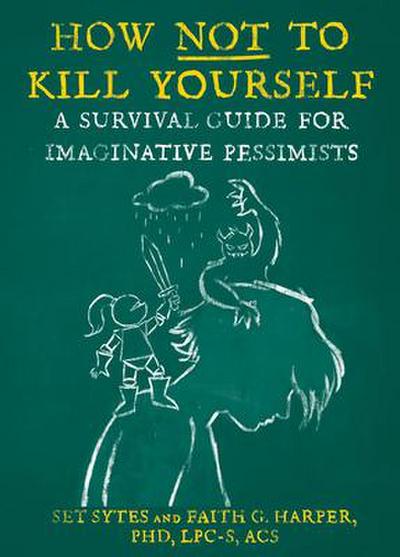 How Not to Kill Yourself: A Survival Guide for Imaginative Pessimists
