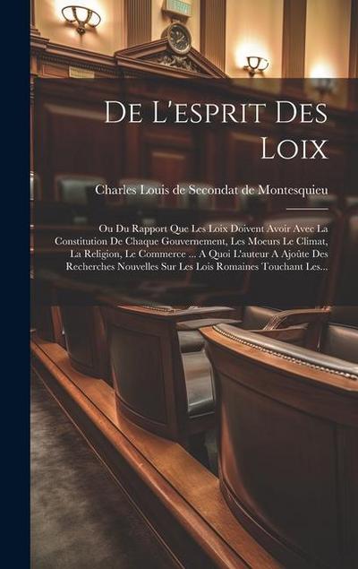 De L’esprit Des Loix: Ou Du Rapport Que Les Loix Doivent Avoir Avec La Constitution De Chaque Gouvernement, Les Moeurs Le Climat, La Religio