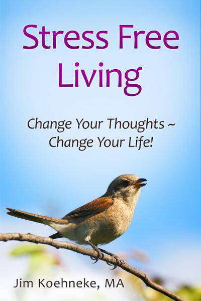 Stress Free Living - Change Your Thoughts ~ Change Your Life!