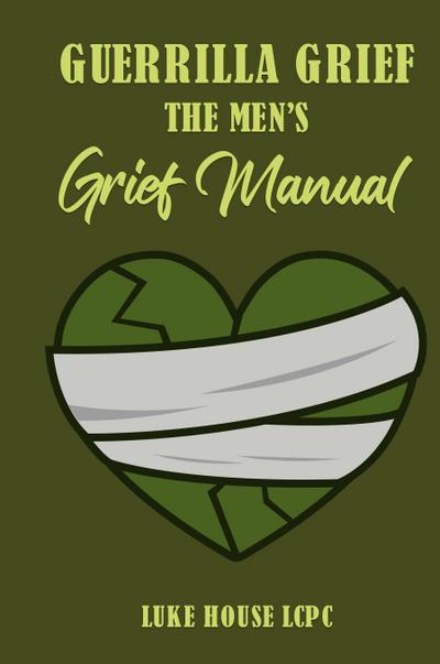 Guerrilla Grief The Men’s Grief Manual