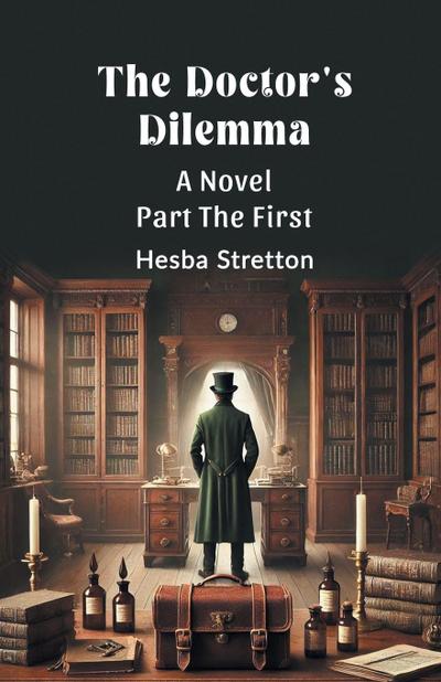 The Doctor’s Dilemma A Novel Part The First