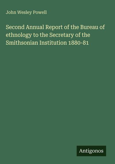 Second Annual Report of the Bureau of ethnology to the Secretary of the Smithsonian Institution 1880-81