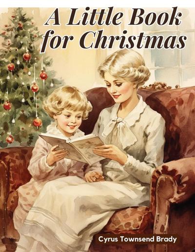 Cyrus Townsend Brady: Little Book for Christmas