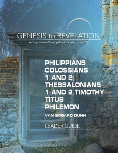 Genesis to Revelation: Philippians, Colossians, 1 and 2 Thessalonians, 1 and 2 Timothy, Titus, Philemon Leader Guide