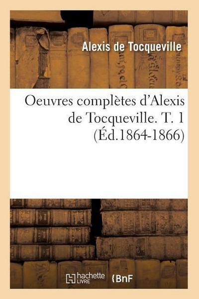 Oeuvres Complètes d’Alexis de Tocqueville. T. 1 (Éd.1864-1866)