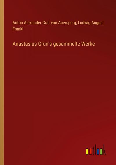 Anastasius Grün’s gesammelte Werke