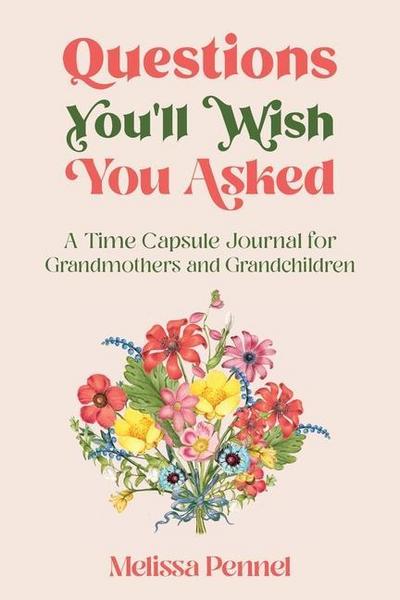 Questions You’ll Wish You Asked: A Time Capsule Journal for Grandmothers and Grandchildren