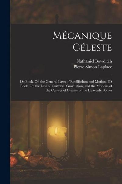 Mécanique Céleste: 1St Book. On the General Laws of Equilibrium and Motion. 2D Book. On the Law of Universal Gravitation, and the Motions