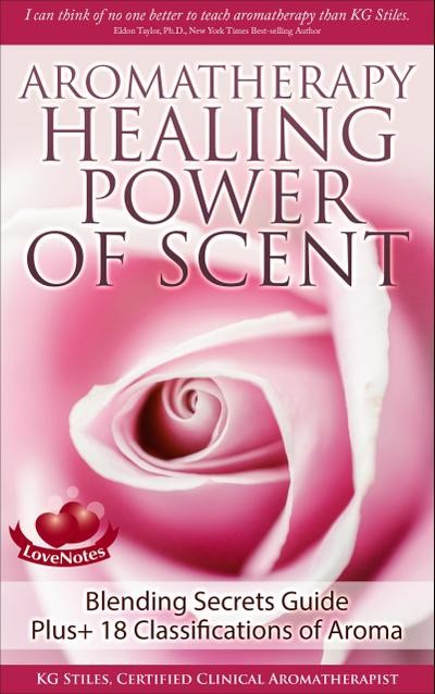 Aromatherapy Healing Power of Scent Blending Secrets Guide Plus+18 Classifications of Aroma (Healing with Essential Oil)