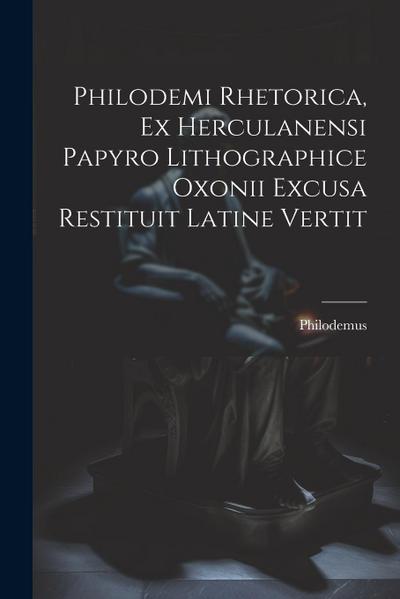 Philodemi Rhetorica, Ex Herculanensi Papyro Lithographice Oxonii Excusa Restituit Latine Vertit