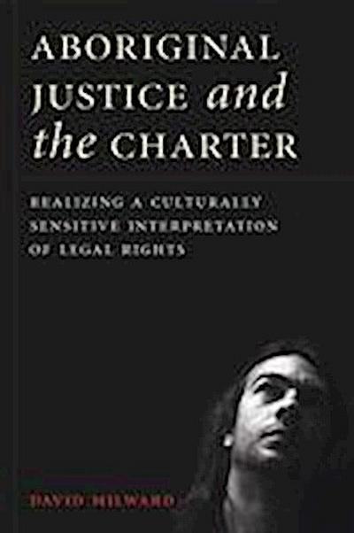 Aboriginal Justice and the Charter: Realizing a Culturally Sensitive Interpretation of Legal Rights
