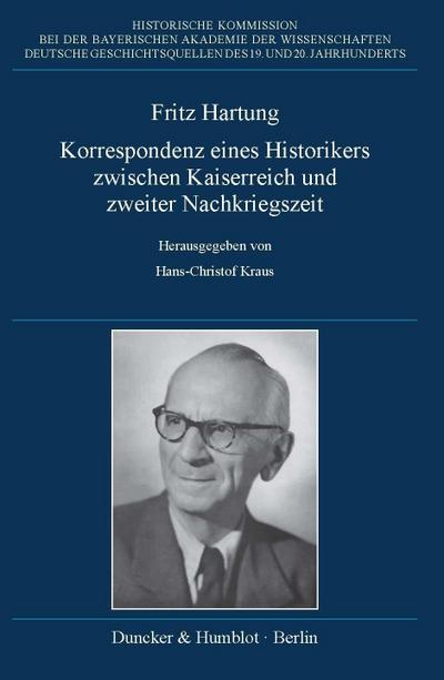 Fritz Hartung - Korrespondenz eines Historikers zwischen Kaiserreich und zweiter Nachkriegszeit.