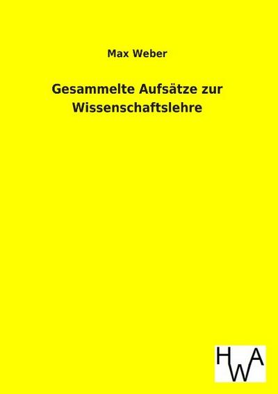 Gesammelte Aufsätze zur Wissenschaftslehre - Max Weber
