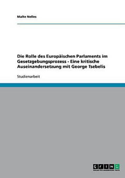 Die Rolle des Europäischen Parlaments im Gesetzgebungsprozess - Eine kritische Auseinandersetzung mit George Tsebelis