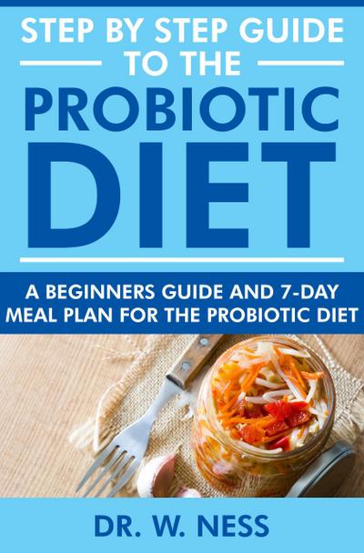 Step by Step Guide to the Probiotic Diet: A Beginners Guide & 7-Day Meal Plan for the Probiotic Diet