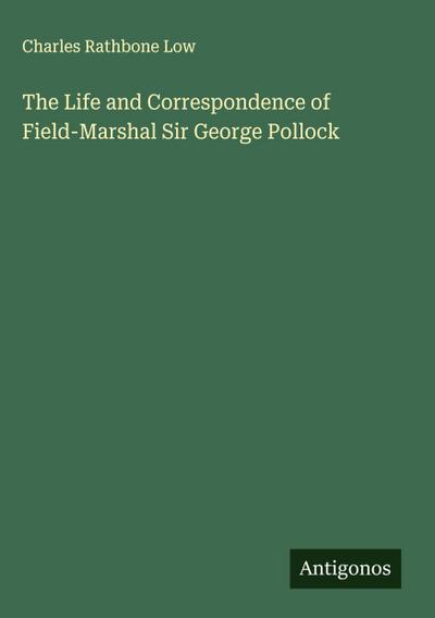 The Life and Correspondence of Field-Marshal Sir George Pollock