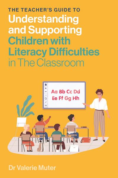 The Teacher’s Guide to Understanding and Supporting Children with Literacy Difficulties