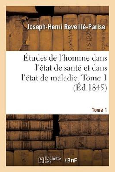 Études de l’homme dans l’état de santé et dans l’état de maladie. Tome 1