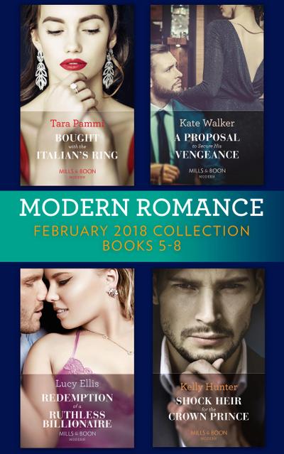 Modern Romance Collection: February 2018 Books 5 - 8: Bought with the Italian’s Ring (Wedlocked!) / A Proposal to Secure His Vengeance / Redemption of a Ruthless Billionaire / Shock Heir for the Crown Prince (Claimed by a King)