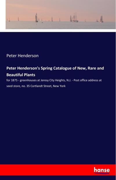 Peter Henderson’s Spring Catalogue of New, Rare and Beautiful Plants