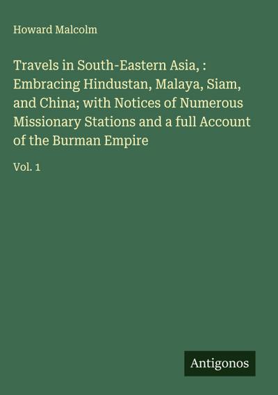 Travels in South-Eastern Asia, : Embracing Hindustan, Malaya, Siam, and China; with Notices of Numerous Missionary Stations and a full Account of the Burman Empire