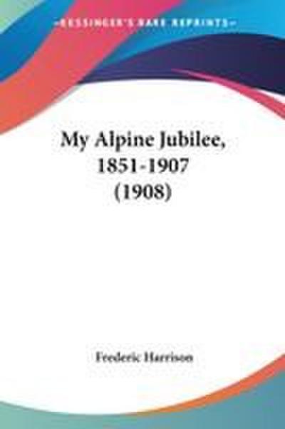 My Alpine Jubilee, 1851-1907 (1908)
