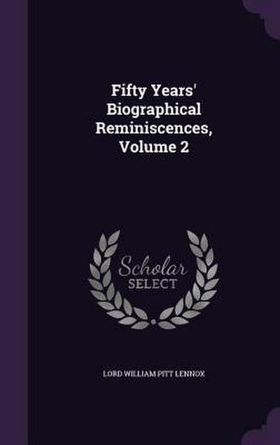 Fifty Years’ Biographical Reminiscences, Volume 2