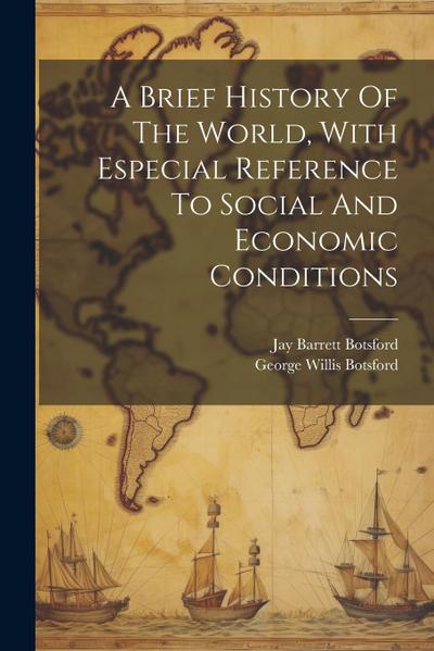 A Brief History Of The World, With Especial Reference To Social And Economic Conditions