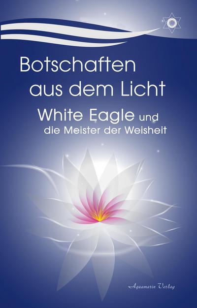 Botschaften aus dem Licht - White Eagle und die Meister der Weisheit