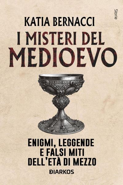 I misteri del Medioevo. Enigmi, leggende e falsi miti dell’Età di Mezzo